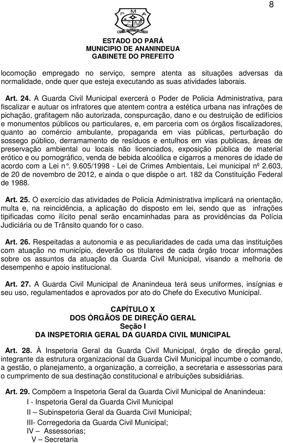 conspurcação, dano e ou destruição de edifícios e monumentos públicos ou particulares, e, em parceria com os órgãos fiscalizadores, quanto ao comércio ambulante, propaganda em vias públicas,