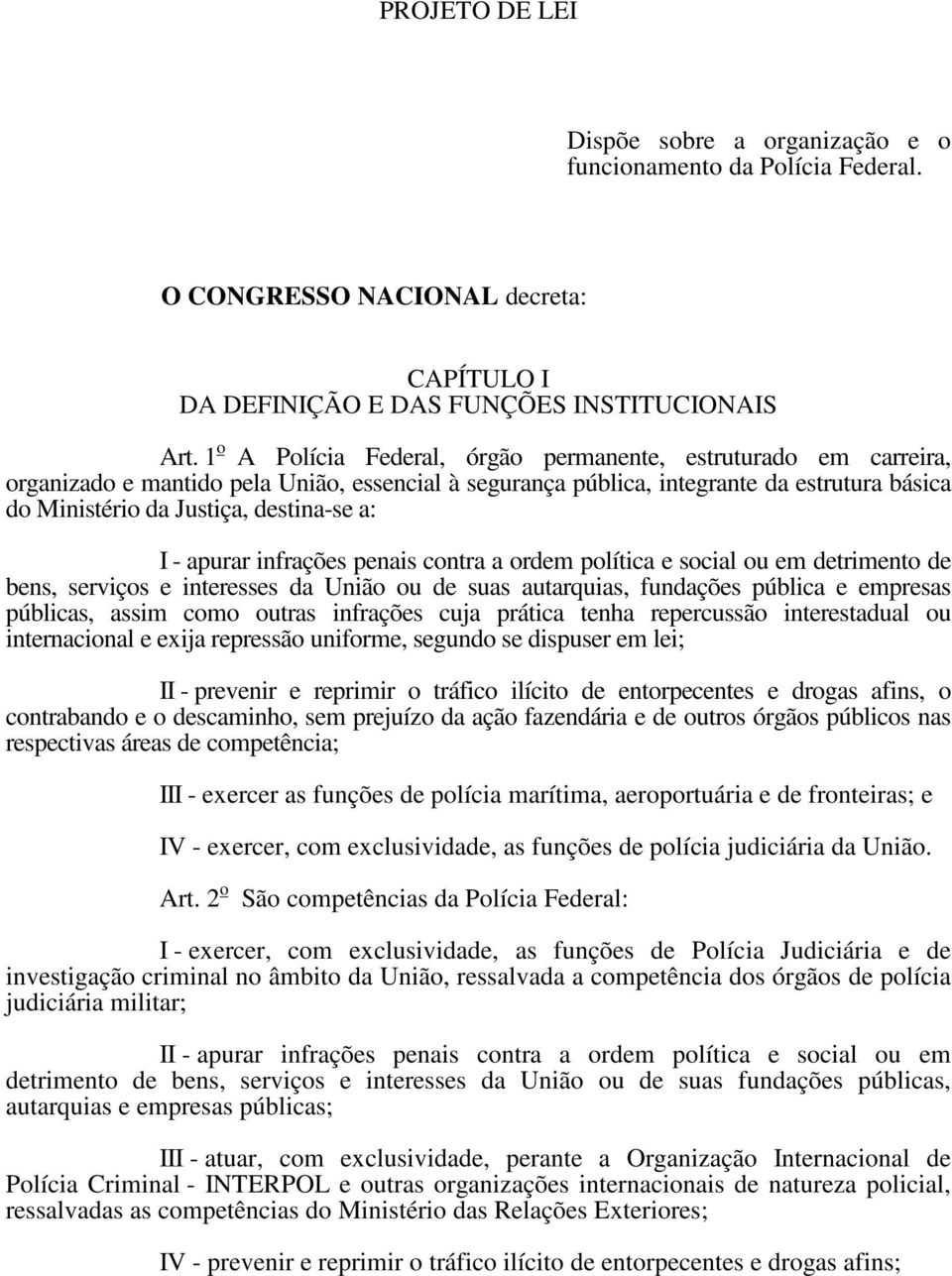 a: I - apurar infrações penais contra a ordem política e social ou em detrimento de bens, serviços e interesses da União ou de suas autarquias, fundações pública e empresas públicas, assim como