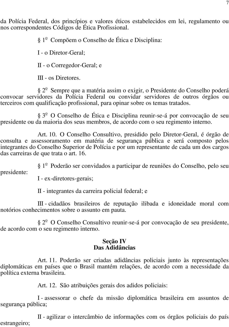 2 o Sempre que a matéria assim o exigir, o Presidente do Conselho poderá convocar servidores da Polícia Federal ou convidar servidores de outros órgãos ou terceiros com qualificação profissional,