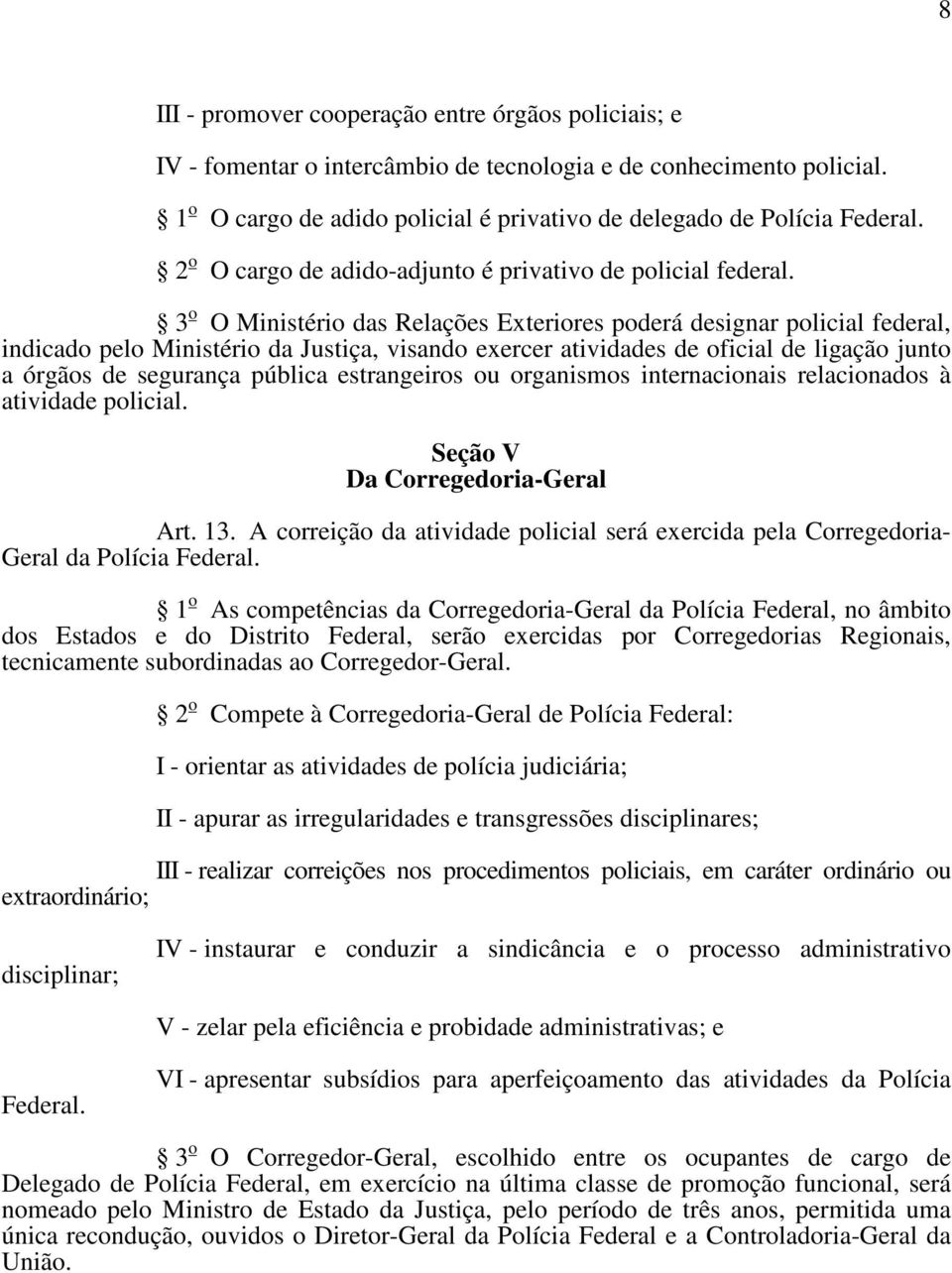 3 o O Ministério das Relações Exteriores poderá designar policial federal, indicado pelo Ministério da Justiça, visando exercer atividades de oficial de ligação junto a órgãos de segurança pública