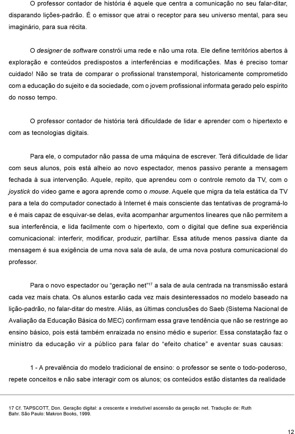 Ele define territórios abertos à exploração e conteúdos predispostos a interferências e modificações. Mas é preciso tomar cuidado!