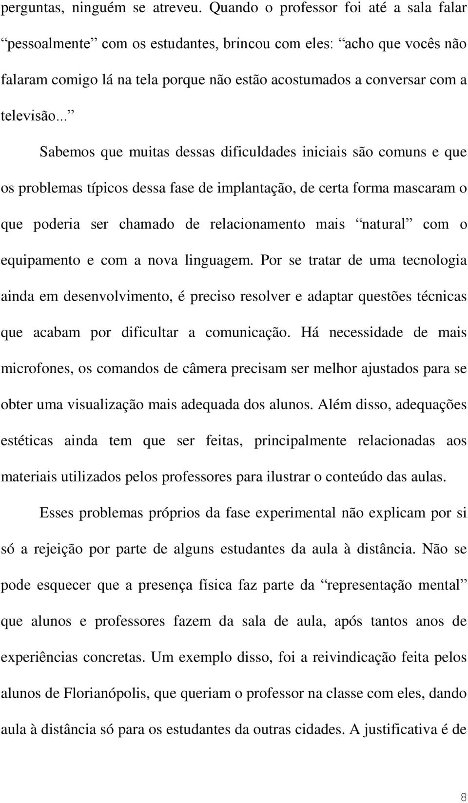 .. Sabemos que muitas dessas dificuldades iniciais são comuns e que os problemas típicos dessa fase de implantação, de certa forma mascaram o que poderia ser chamado de relacionamento mais natural