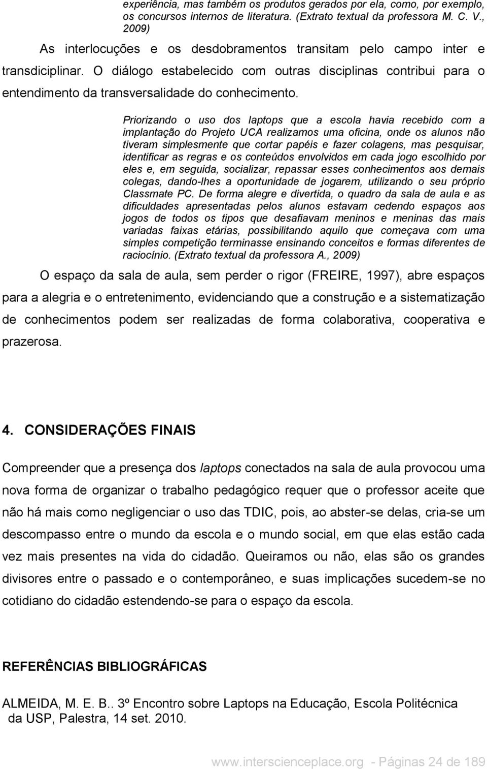 O diálogo estabelecido com outras disciplinas contribui para o entendimento da transversalidade do conhecimento.