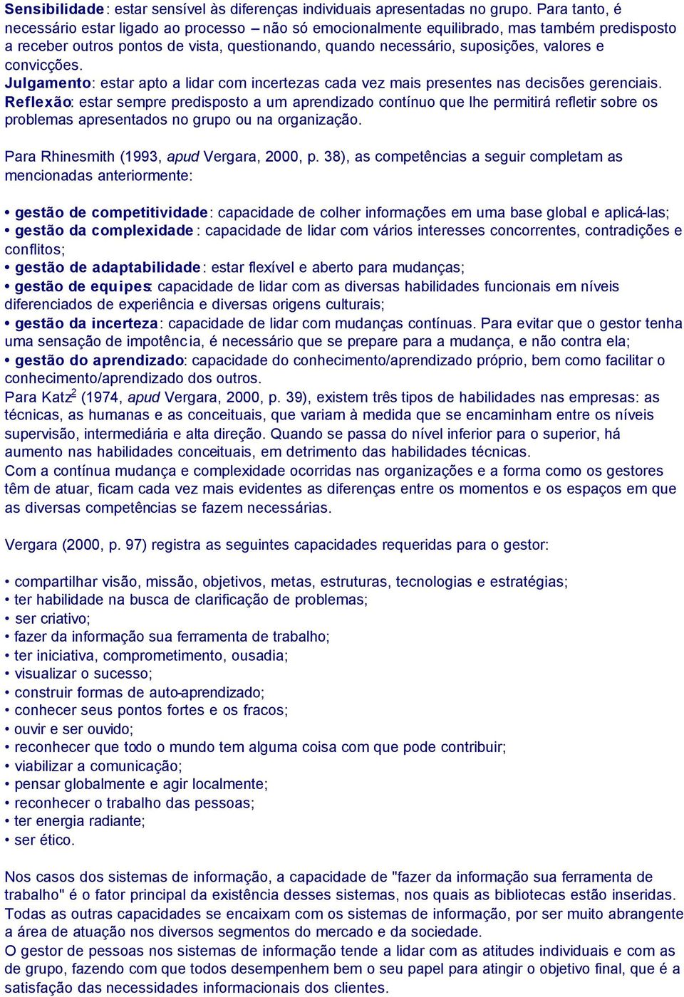 convicções. Julgamento: estar apto a lidar com incertezas cada vez mais presentes nas decisões gerenciais.