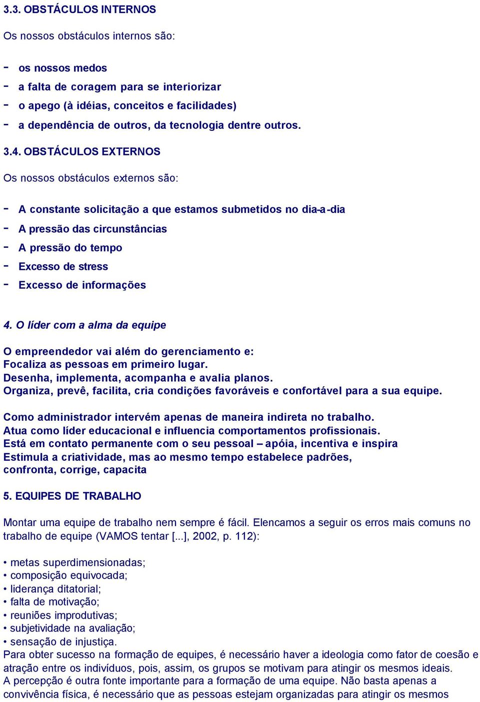 OBSTÁCULOS EXTERNOS Os nossos obstáculos externos são: - A constante solicitação a que estamos submetidos no dia-a-dia - A pressão das circunstâncias - A pressão do tempo - Excesso de stress -