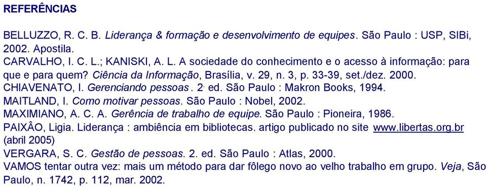 São Paulo : Nobel, 2002. MAXIMIANO, A. C. A. Gerência de trabalho de equipe. São Paulo : Pioneira, 1986. PAIXÂO, Ligia. Liderança : ambiência em bibliotecas. artigo publicado no site www.libertas.org.