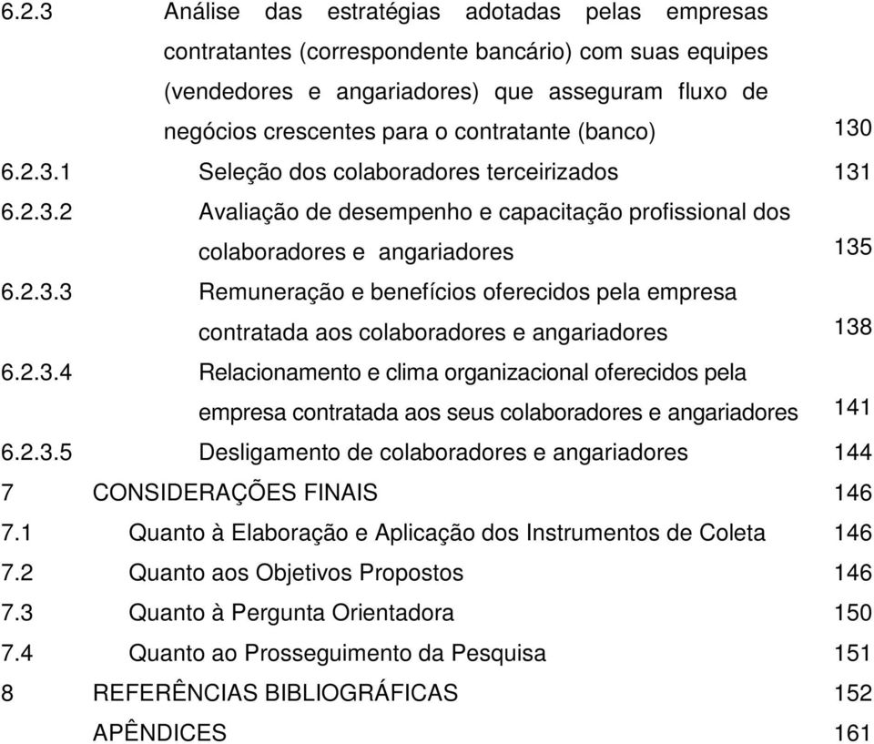 2.3.4 Relacionamento e clima organizacional oferecidos pela empresa contratada aos seus colaboradores e angariadores 141 6.2.3.5 Desligamento de colaboradores e angariadores 144 7 CONSIDERAÇÕES FINAIS 146 7.