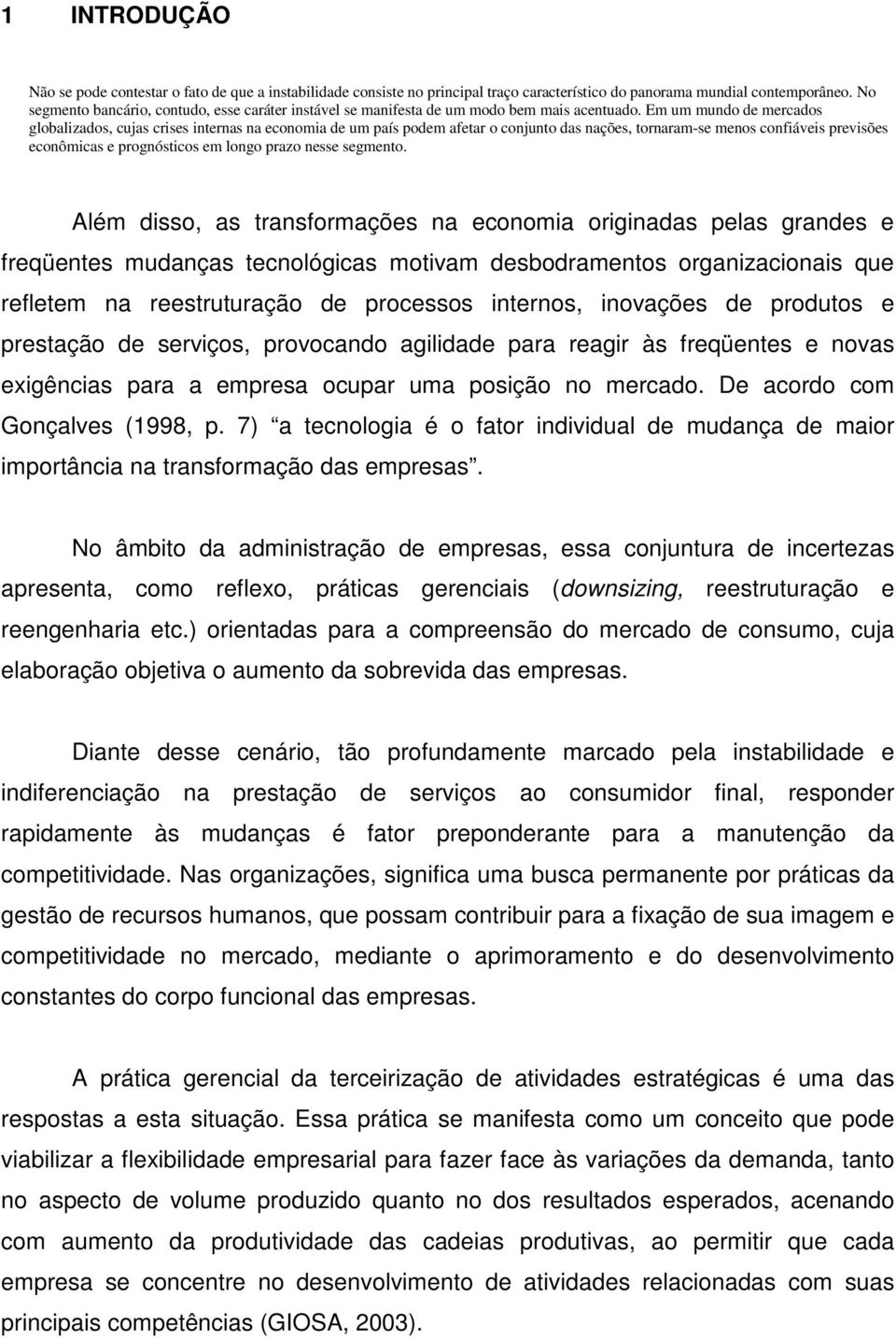 Em um mundo de mercados globalizados, cujas crises internas na economia de um país podem afetar o conjunto das nações, tornaram-se menos confiáveis previsões econômicas e prognósticos em longo prazo