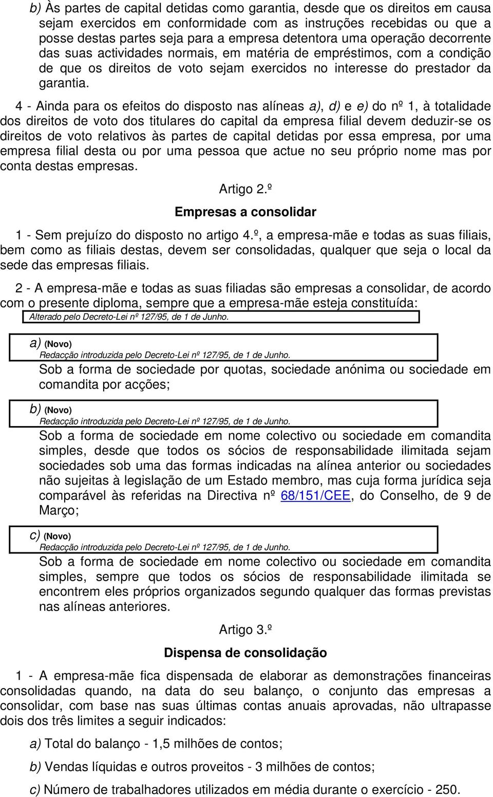 4 - Ainda para os efeitos do disposto nas alíneas a), d) e e) do nº 1, à totalidade dos direitos de voto dos titulares do capital da empresa filial devem deduzir-se os direitos de voto relativos às