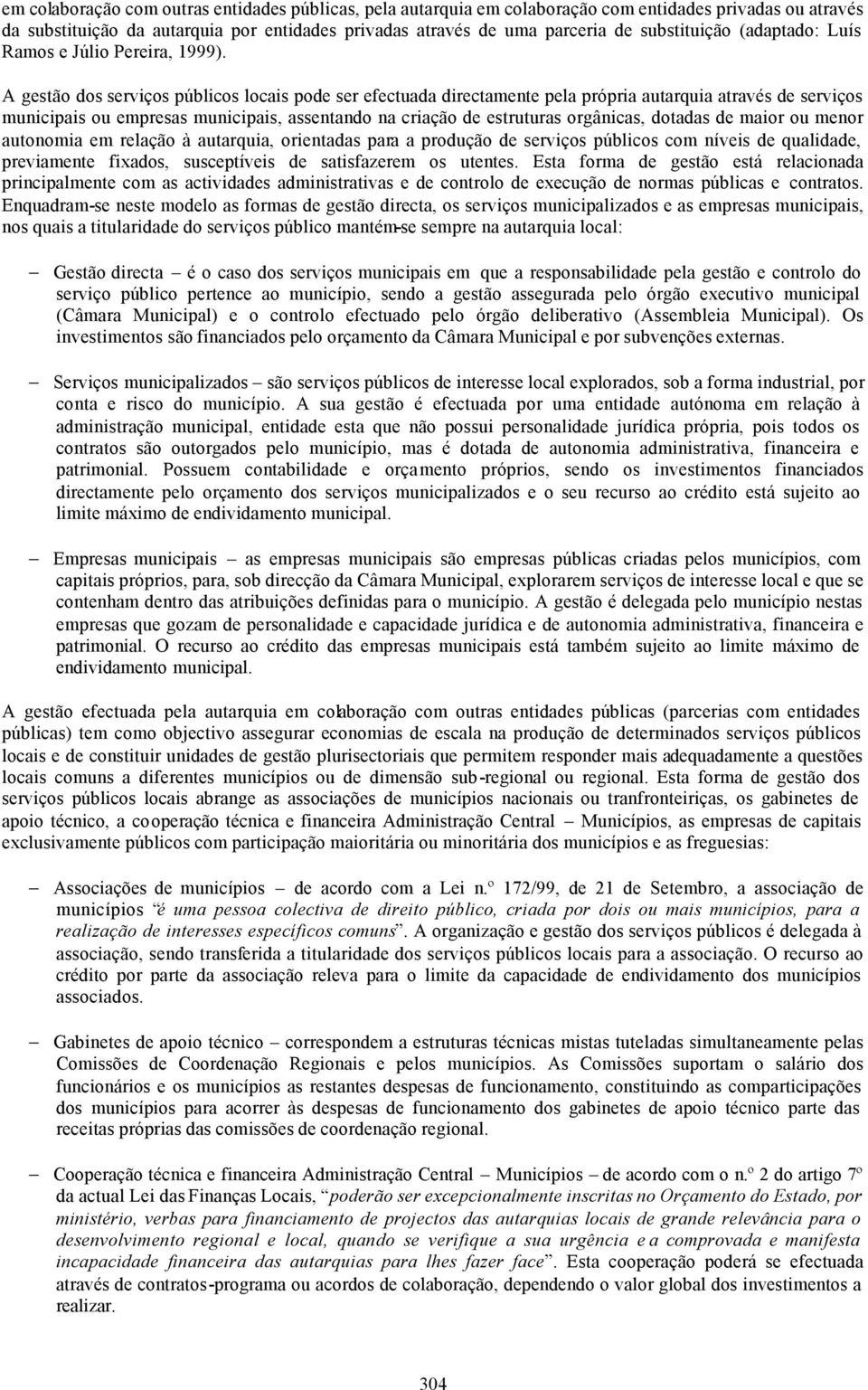 A gestão dos serviços públicos locais pode ser efectuada directamente pela própria autarquia através de serviços municipais ou empresas municipais, assentando na criação de estruturas orgânicas,