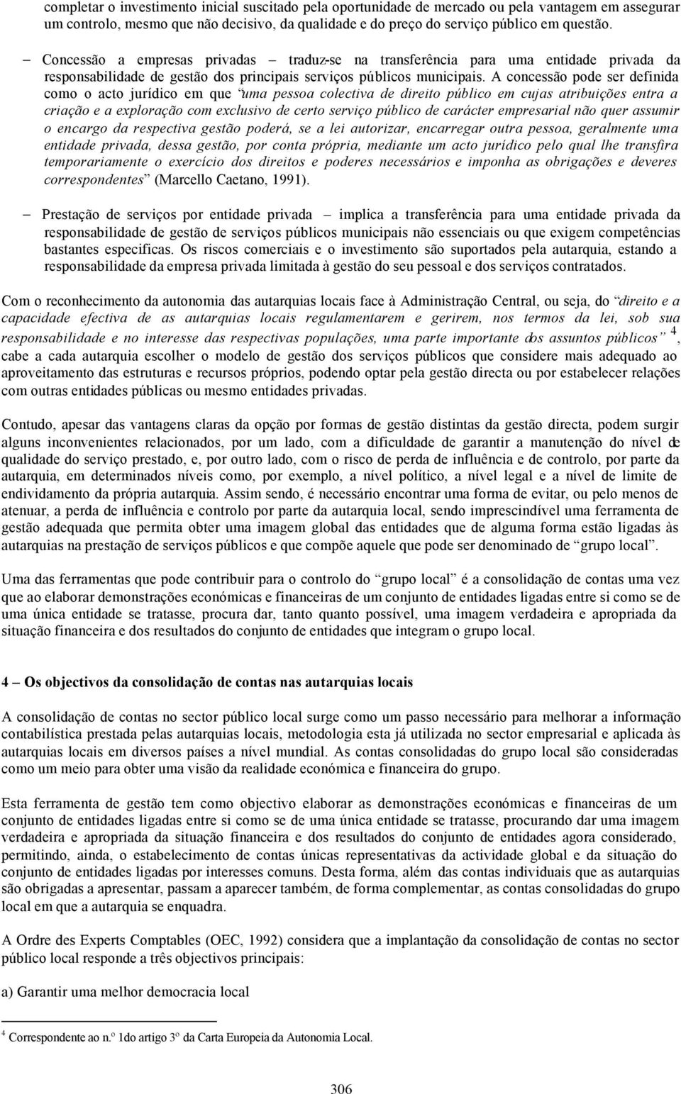 A concessão pode ser definida como o acto jurídico em que uma pessoa colectiva de direito público em cujas atribuições entra a criação e a exploração com exclusivo de certo serviço público de