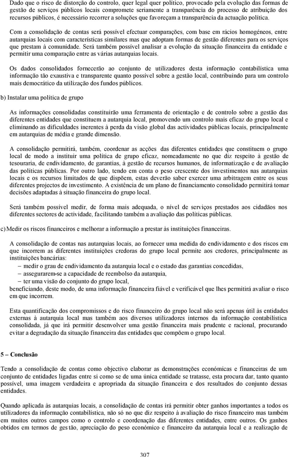 Com a consolidação de contas será possível efectuar comparações, com base em rácios homogéneos, entre autarquias locais com características similares mas que adoptam formas de gestão diferentes para