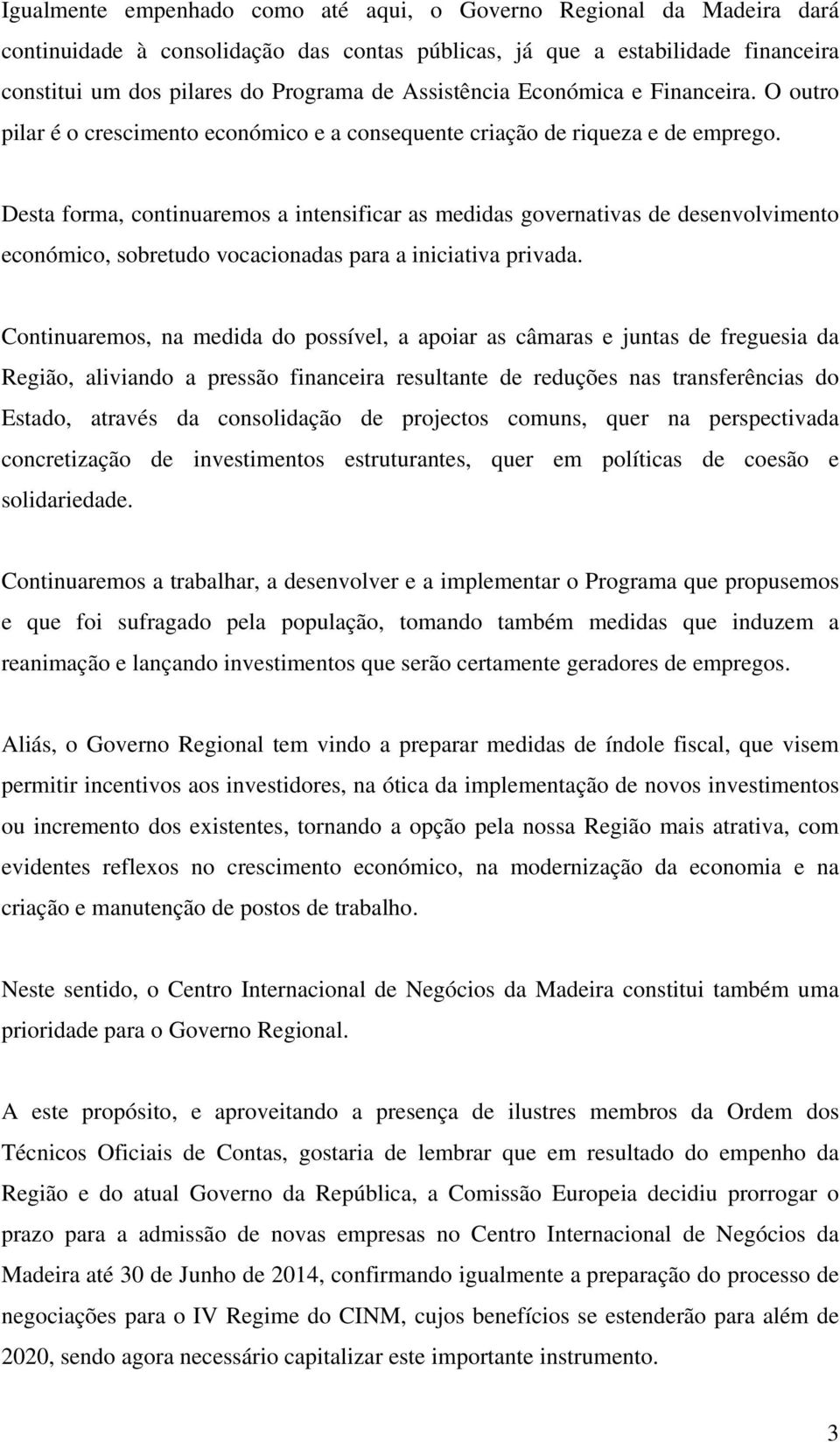 Desta forma, continuaremos a intensificar as medidas governativas de desenvolvimento económico, sobretudo vocacionadas para a iniciativa privada.