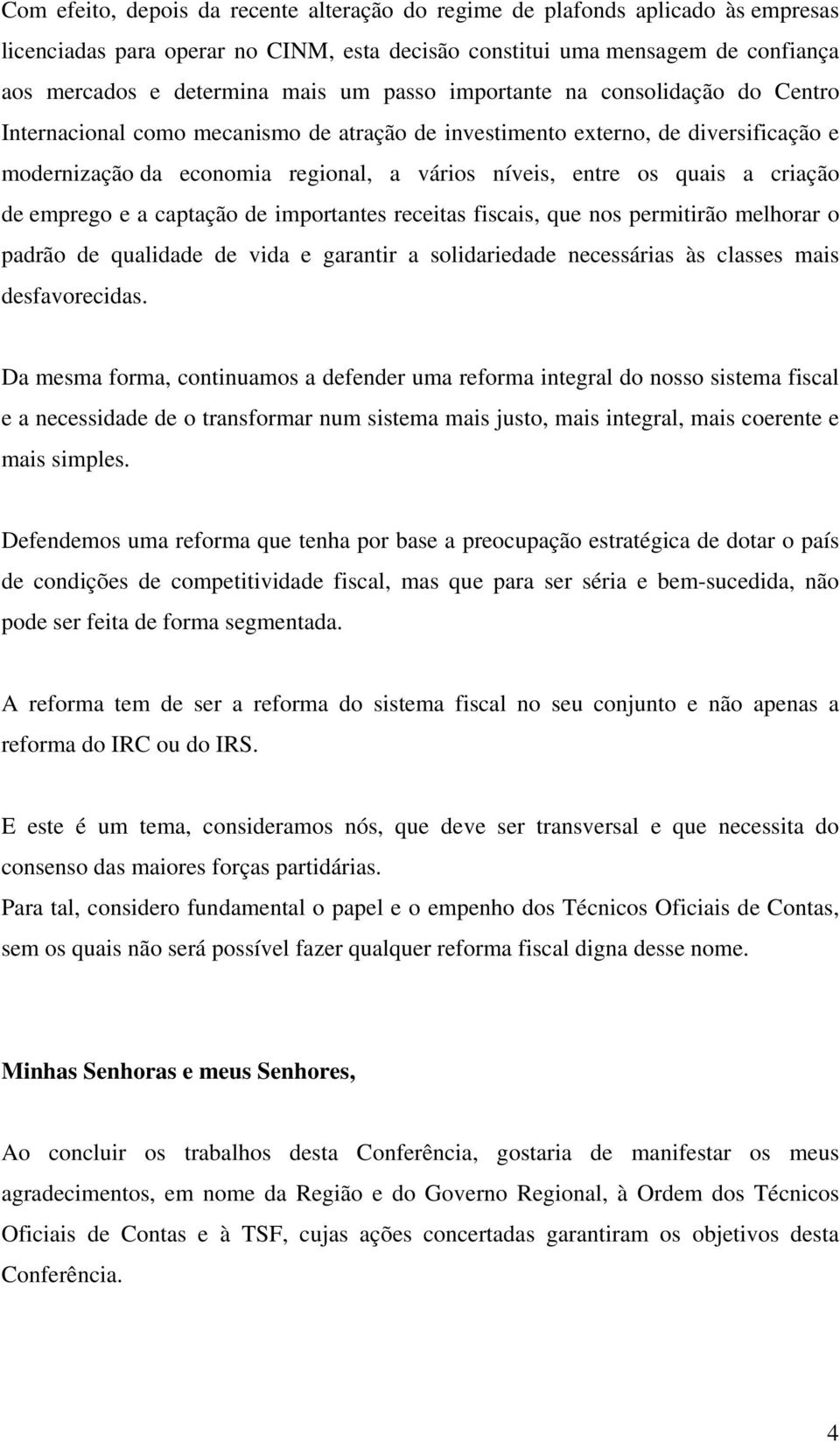 criação de emprego e a captação de importantes receitas fiscais, que nos permitirão melhorar o padrão de qualidade de vida e garantir a solidariedade necessárias às classes mais desfavorecidas.