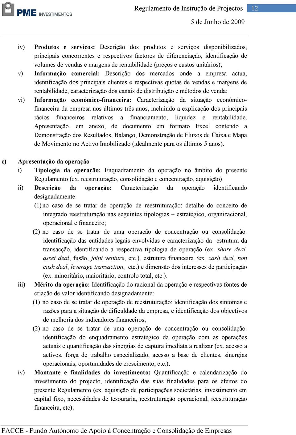 rentabilidade, caracterização dos canais de distribuição e métodos de venda; vi) Informação económico-financeira: Caracterização da situação económicofinanceira da empresa nos últimos três anos,