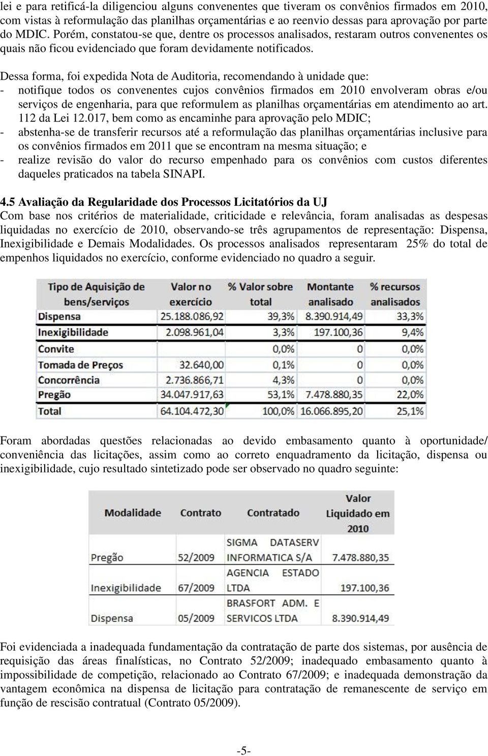 Dessa forma, foi expedida Nota de Auditoria, recomendando à unidade que: - notifique todos os convenentes cujos convênios firmados em 2010 envolveram obras e/ou serviços de engenharia, para que