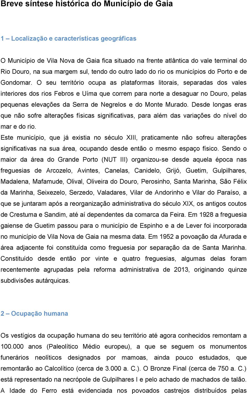 O seu território ocupa as plataformas litorais, separadas dos vales interiores dos rios Febros e Uíma que correm para norte a desaguar no Douro, pelas pequenas elevações da Serra de Negrelos e do