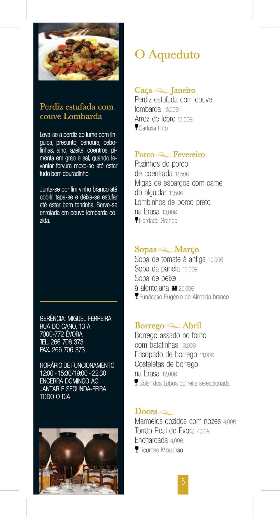 Perdiz estufada com couve lombarda 13,00 Arroz de lebre 13,00 Cartuxa tinto Pezinhos de porco de coentrada 11,50 Migas de espargos com carne do alguidar 11,50 Lombinhos de porco preto na brasa 13,00