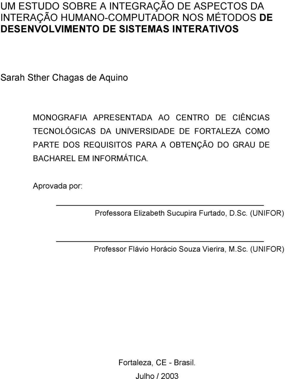 FORTALEZA COMO PARTE DOS REQUISITOS PARA A OBTENÇÃO DO GRAU DE BACHAREL EM INFORMÁTICA.