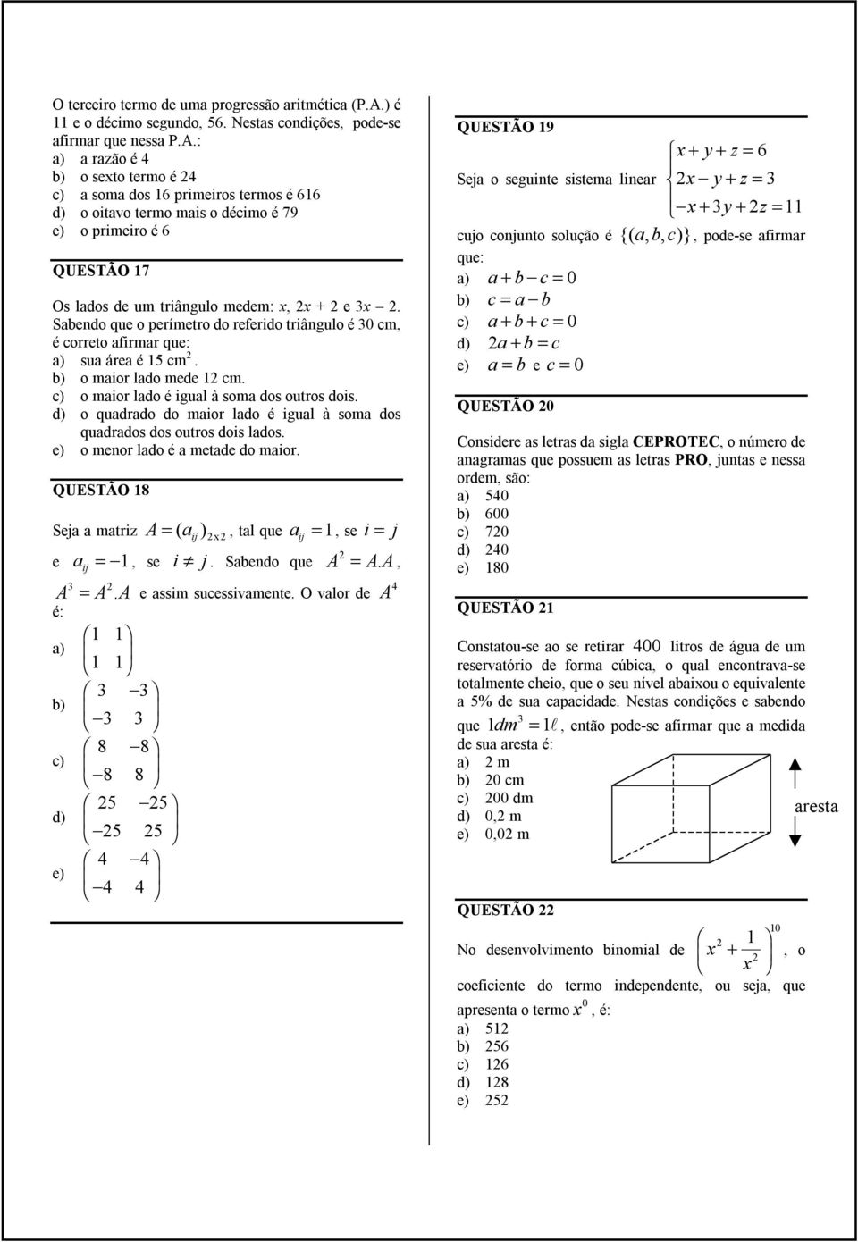 : a) a razão é 4 b) o sexto termo é 4 c) a soma dos 16 primeiros termos é 616 d) o oitavo termo mais o décimo é 79 e) o primeiro é 6 QUESTÃO 17 Os lados de um triângulo medem: x, x + e 3x.