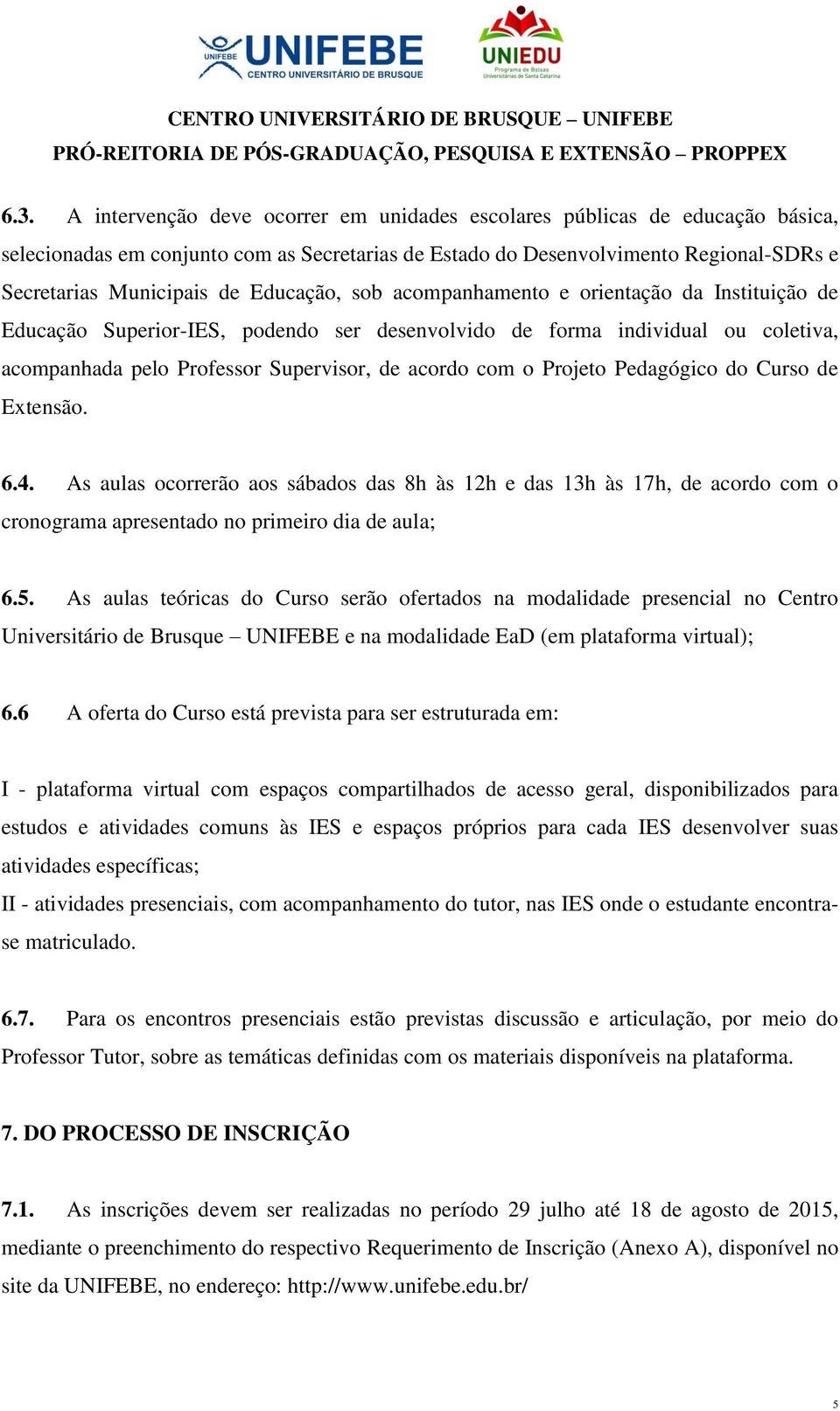 Projeto Pedagógico do Curso de Extensão. 6.4. As aulas ocorrerão aos sábados das 8h às 12h e das 13h às 17h, de acordo com o cronograma apresentado no primeiro dia de aula; 6.5.