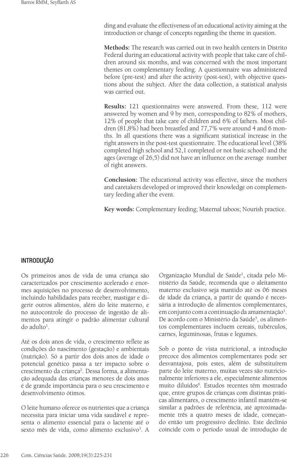 most important themes on complementary feeding. A questionnaire was administered before (pre-test) and after the activity (post-test), with objective questions about the subject.