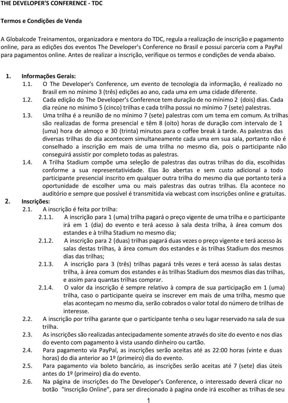 Informações Gerais: 1.1. O The Developer's Conference, um evento de tecnologia da informação, é realizado no Brasil em no mínimo 3 (três) edições ao ano, cada uma em uma cidade diferente. 1.2.