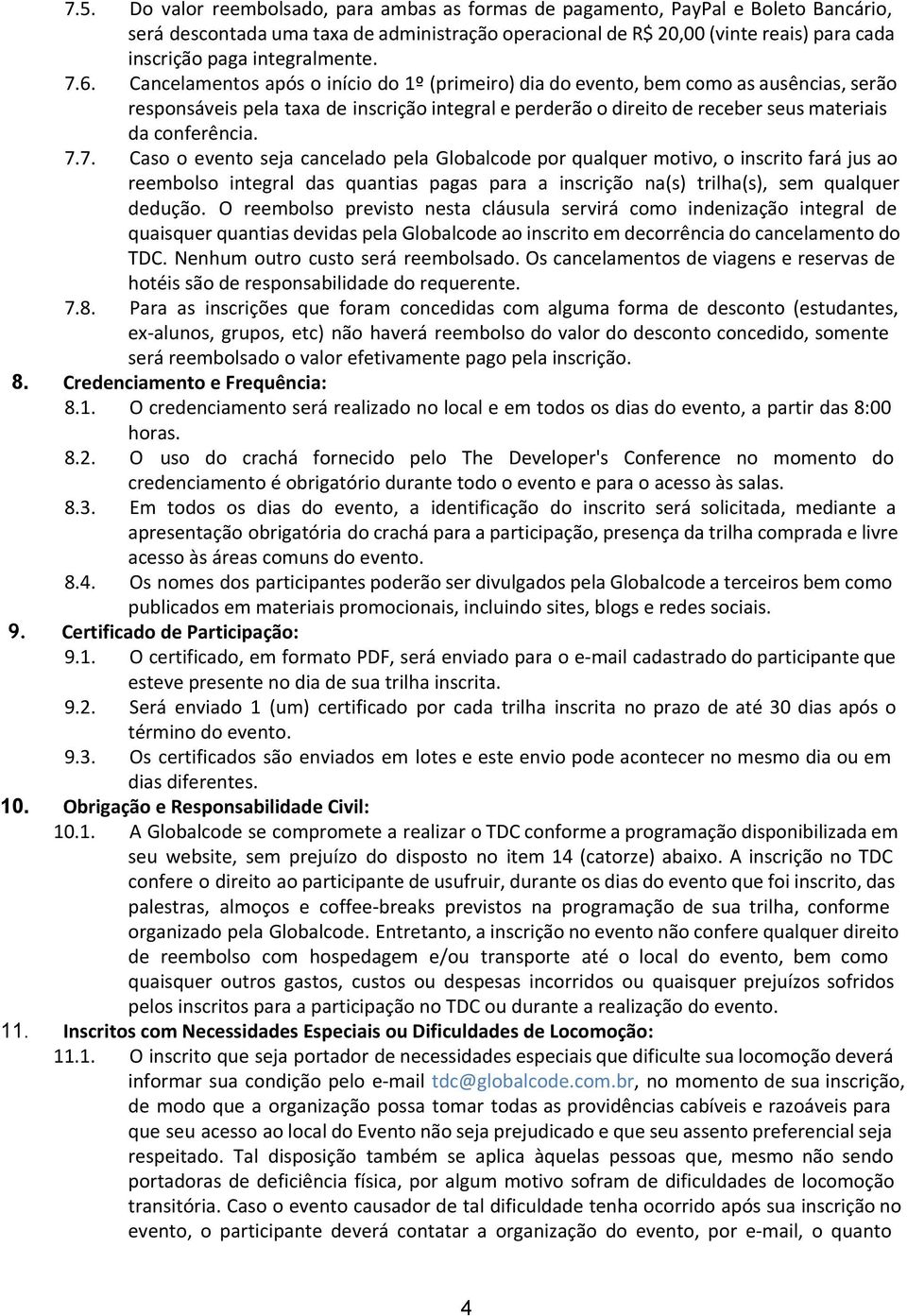 Cancelamentos após o início do 1º (primeiro) dia do evento, bem como as ausências, serão responsáveis pela taxa de inscrição integral e perderão o direito de receber seus materiais da conferência. 7.