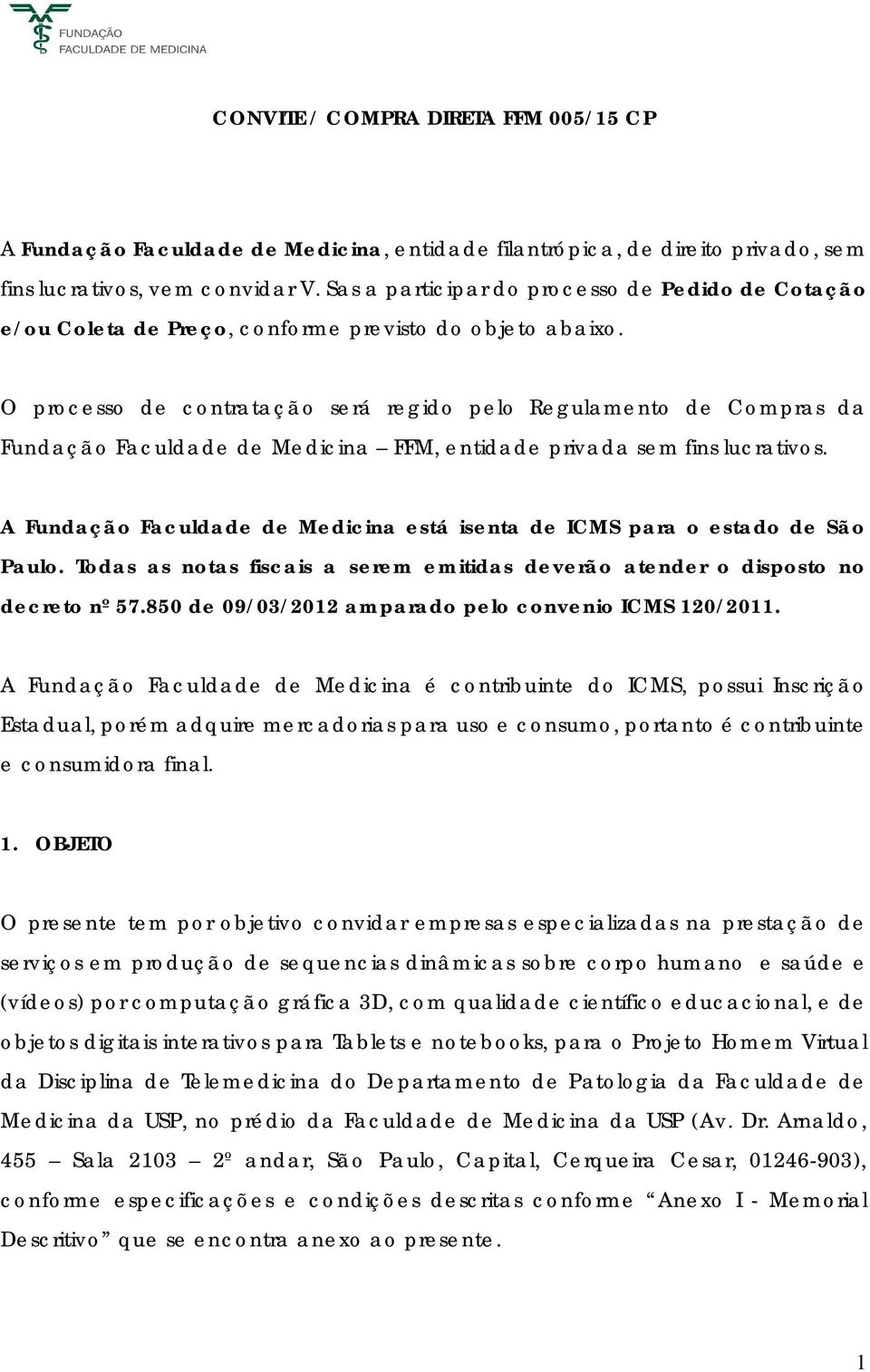 O processo de contratação será regido pelo Regulamento de Compras da Fundação Faculdade de Medicina FFM, entidade privada sem fins lucrativos.