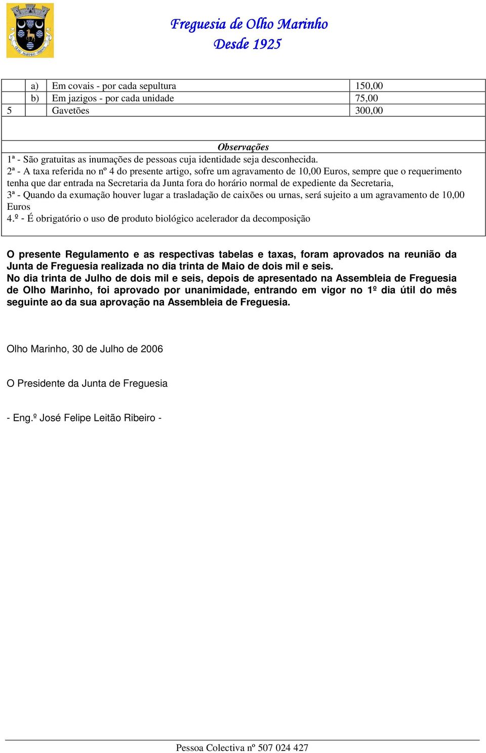 Secretaria, 3ª - Quando da exumação houver lugar a trasladação de caixões ou urnas, será sujeito a um agravamento de 10,00 Euros 4.