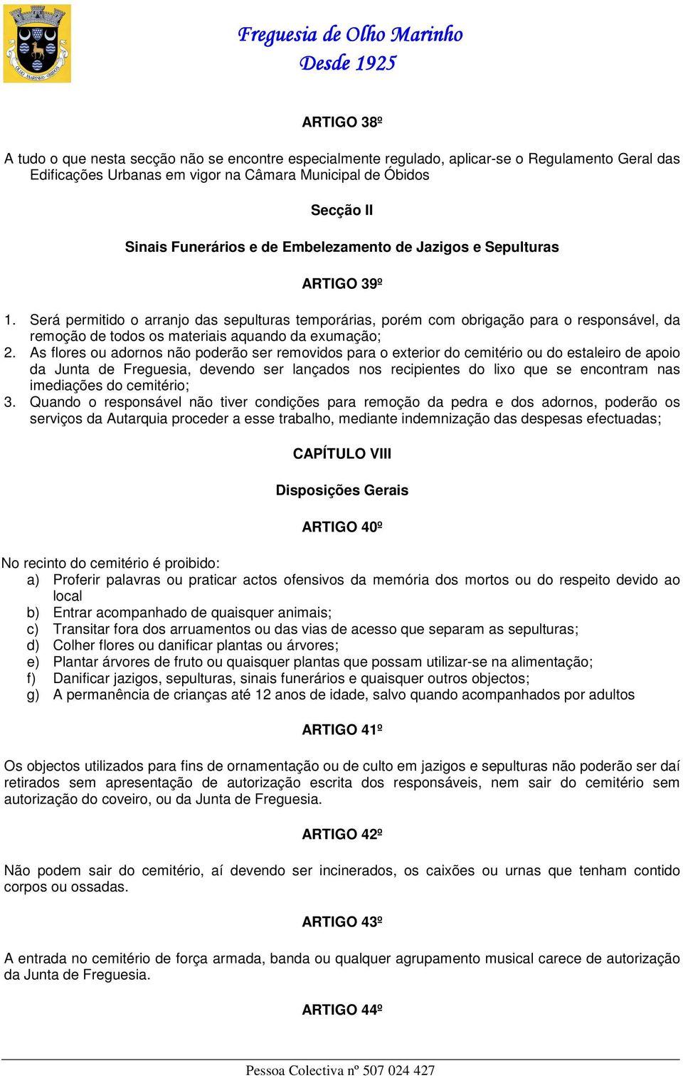 Será permitido o arranjo das sepulturas temporárias, porém com obrigação para o responsável, da remoção de todos os materiais aquando da exumação; 2.