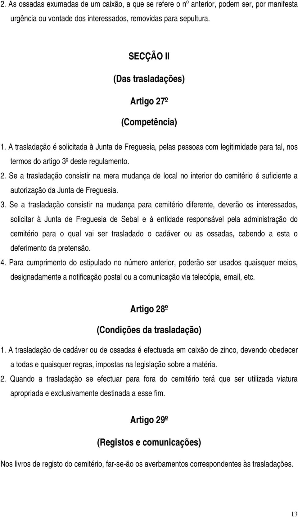 3. Se a trasladação consistir na mudança para cemitério diferente, deverão os interessados, solicitar à Junta de Freguesia de Sebal e à entidade responsável pela administração do cemitério para o