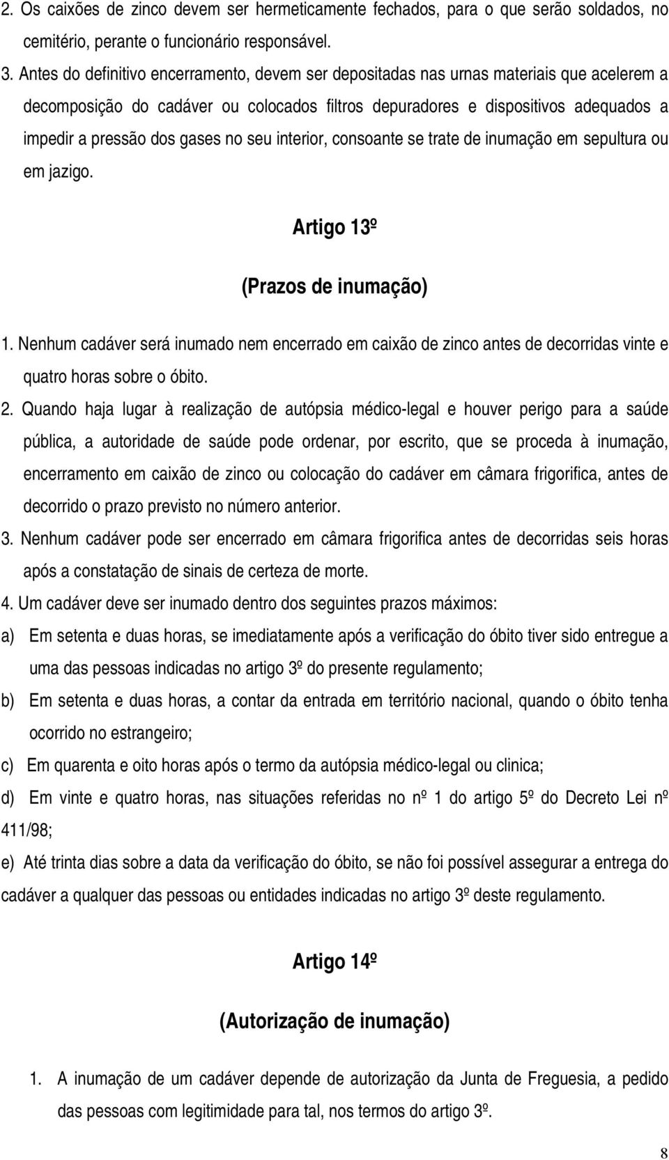 gases no seu interior, consoante se trate de inumação em sepultura ou em jazigo. Artigo 13º (Prazos de inumação) 1.