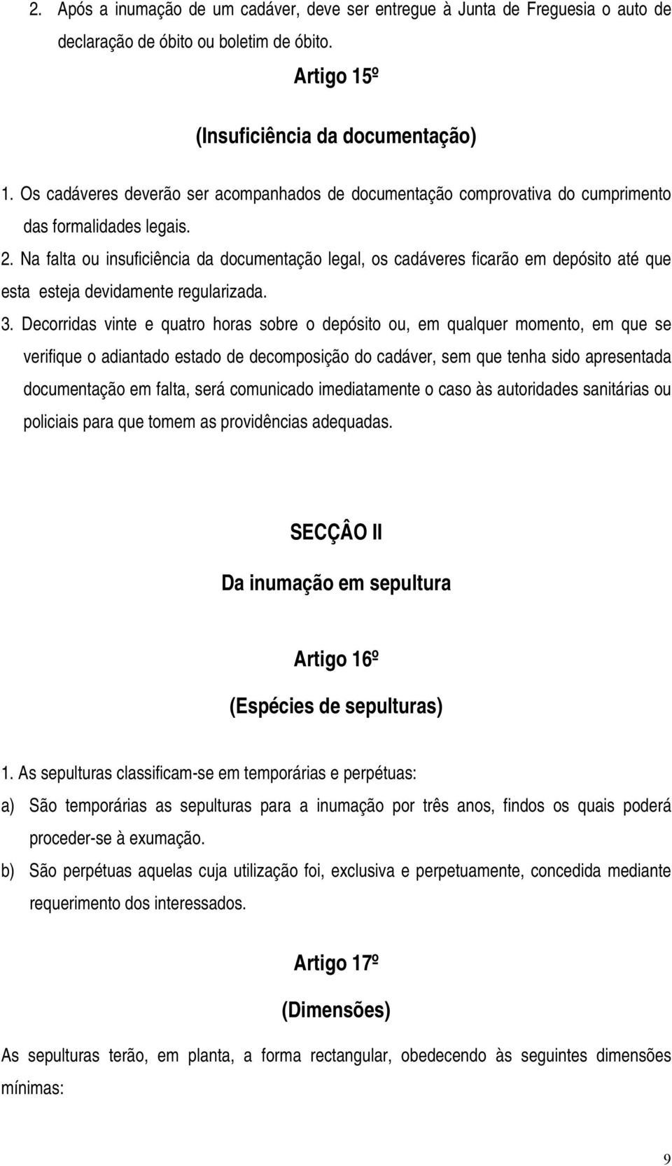 Na falta ou insuficiência da documentação legal, os cadáveres ficarão em depósito até que esta esteja devidamente regularizada. 3.