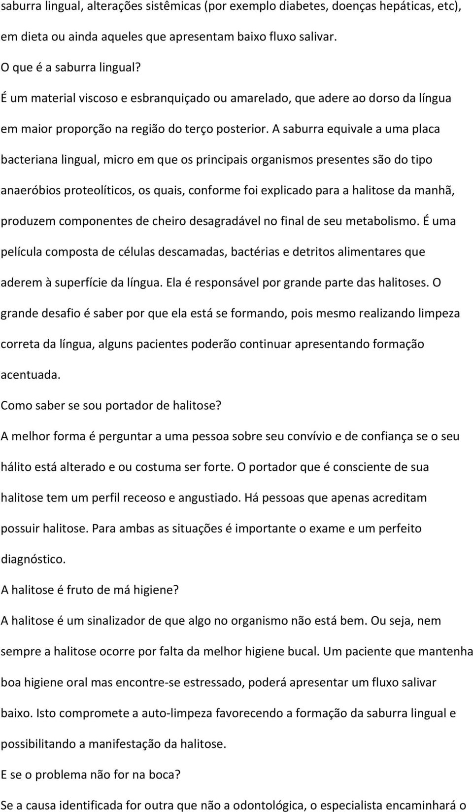 A saburra equivale a uma placa bacteriana lingual, micro em que os principais organismos presentes são do tipo anaeróbios proteolíticos, os quais, conforme foi explicado para a halitose da manhã,