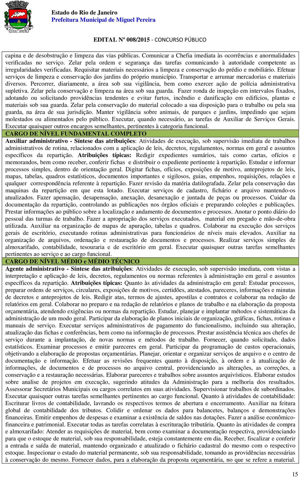 Efetuar serviços de limpeza e conservação dos jardins do próprio município. Transportar e arrumar mercadorias e materiais diversos.