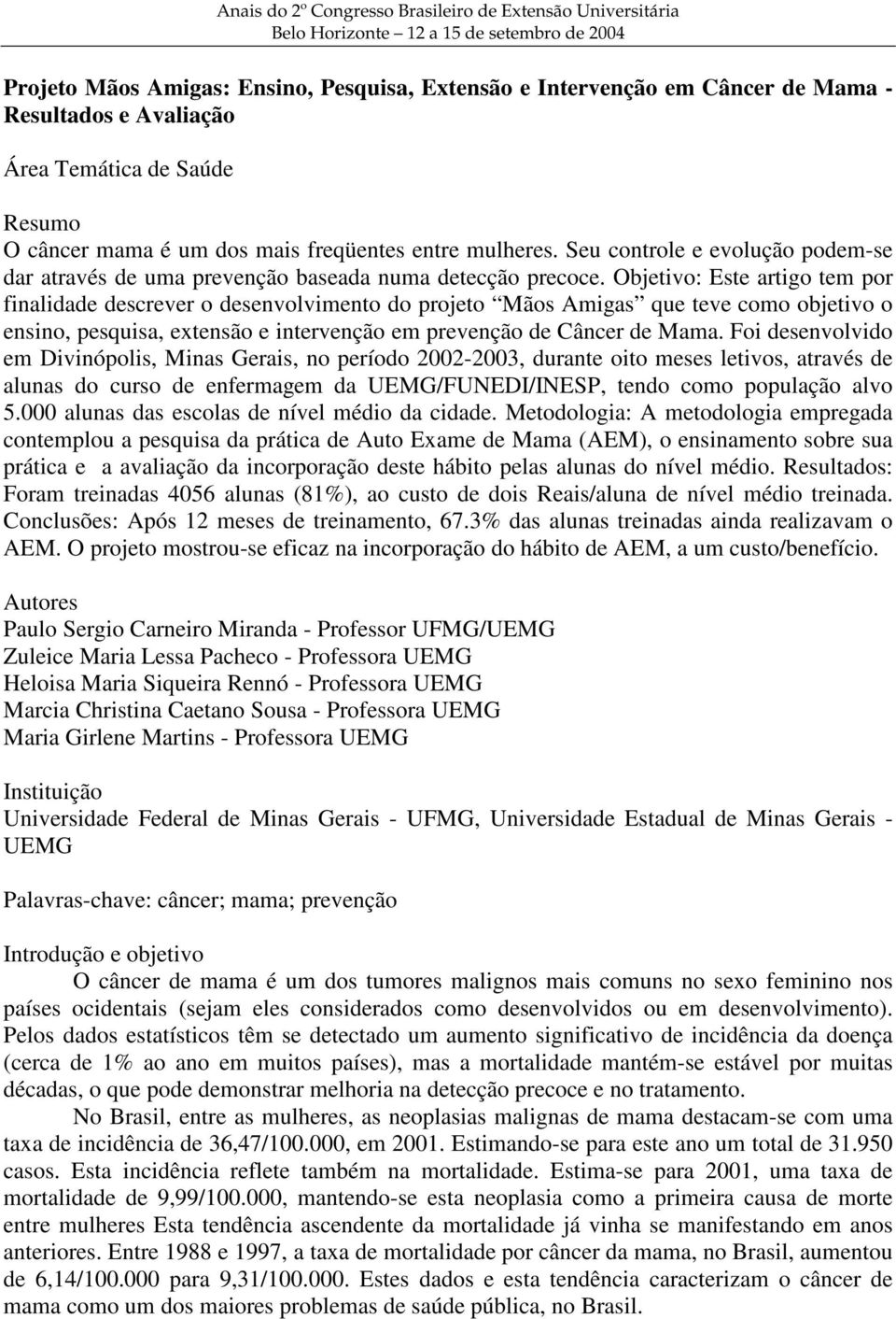 Objetivo: Este artigo tem por finalidade descrever o desenvolvimento do projeto Mãos Amigas que teve como objetivo o ensino, pesquisa, extensão e intervenção em prevenção de Câncer de Mama.