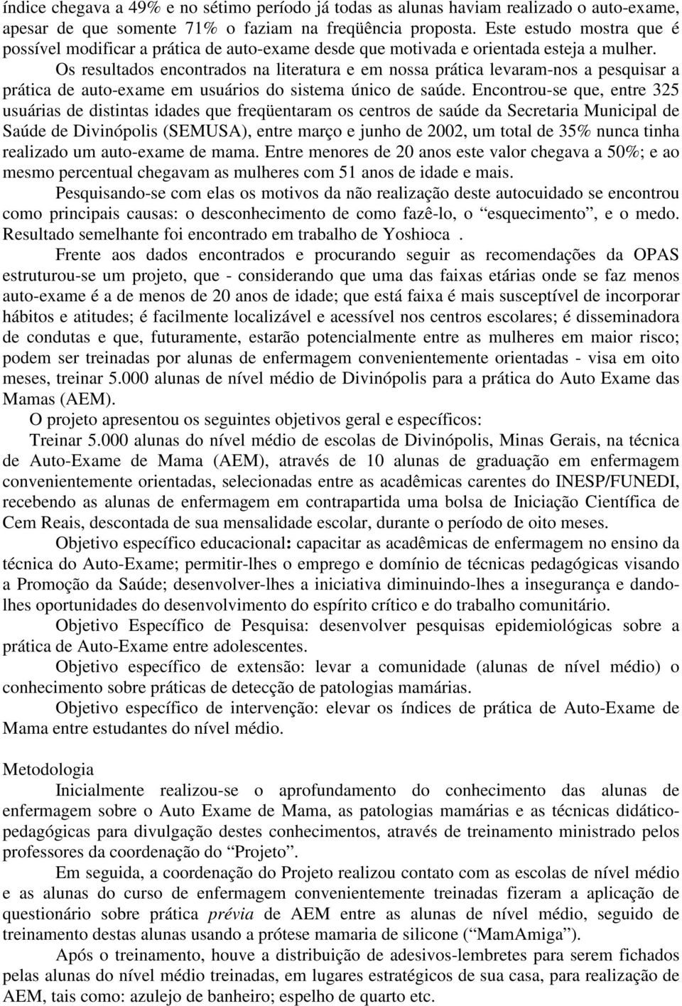 Os resultados encontrados na literatura e em nossa prática levaram-nos a pesquisar a prática de auto-exame em usuários do sistema único de saúde.