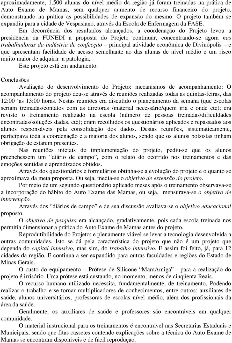 do mesmo. O projeto também se expandiu para a cidade de Vespasiano, através da Escola de Enfermagem da FASE.