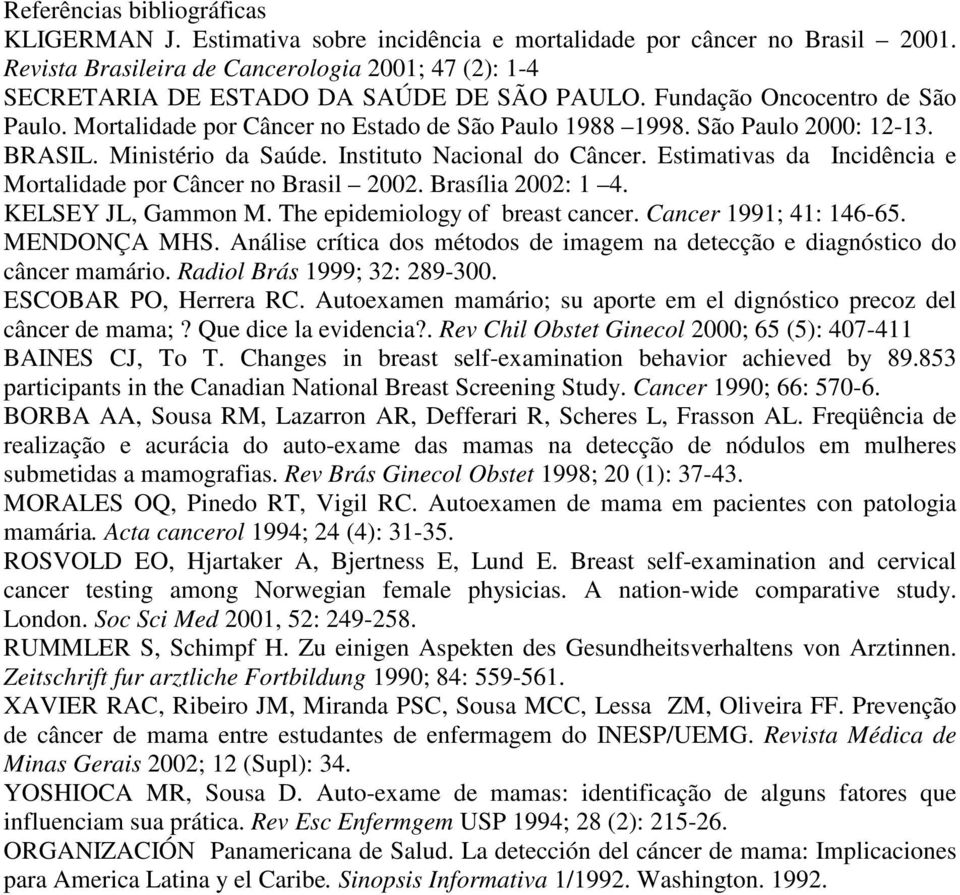 São Paulo 2000: 12-13. BRASIL. Ministério da Saúde. Instituto Nacional do Câncer. Estimativas da Incidência e Mortalidade por Câncer no Brasil 2002. Brasília 2002: 1 4. KELSEY JL, Gammon M.