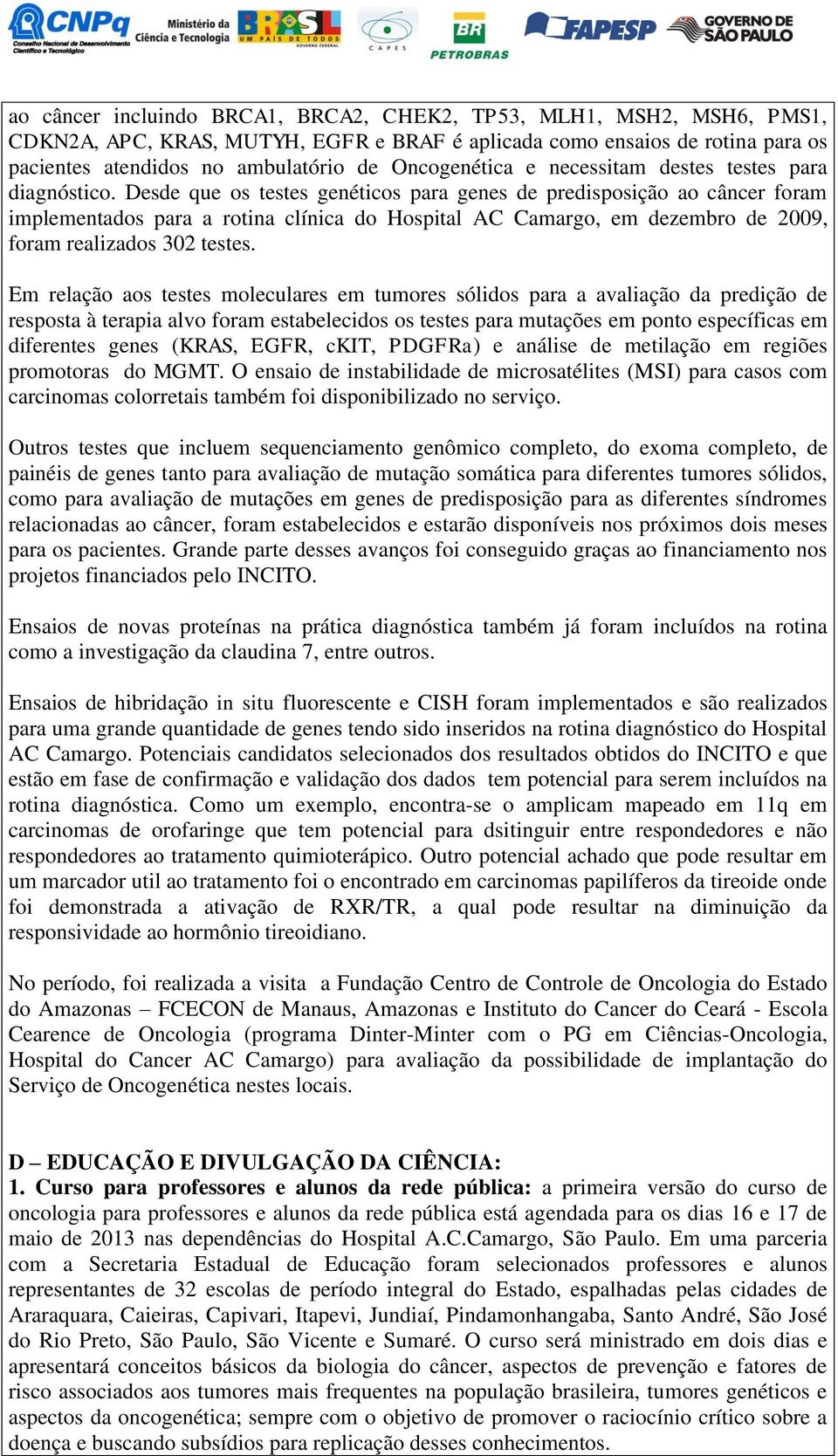 Desde que os testes genéticos para genes de predisposição ao câncer foram implementados para a rotina clínica do Hospital AC Camargo, em dezembro de 2009, foram realizados 302 testes.