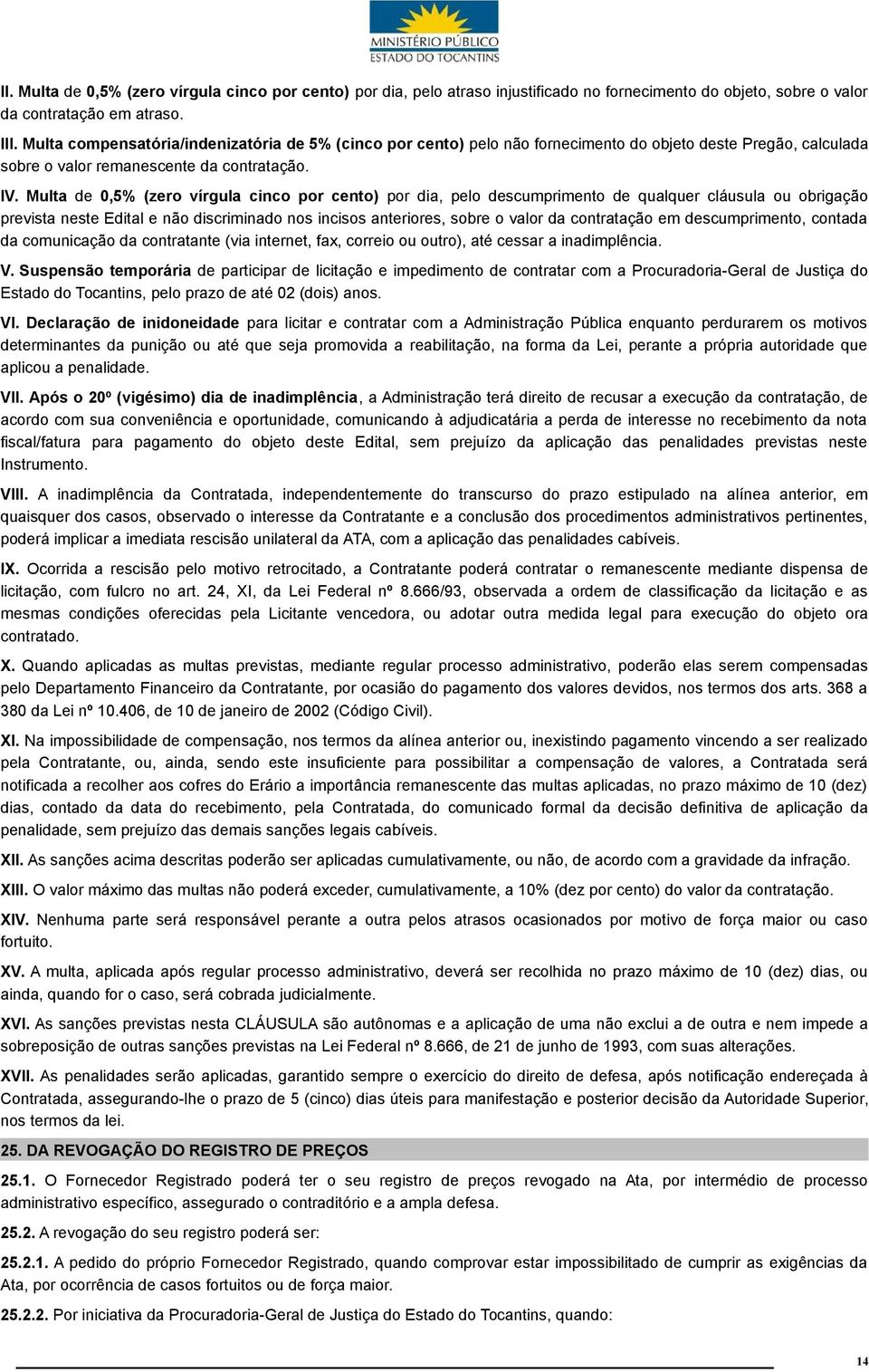 Multa de 0,5% (zero vírgula cinco por cento) por dia, pelo descumprimento de qualquer cláusula ou obrigação prevista neste Edital e não discriminado nos incisos anteriores, sobre o valor da