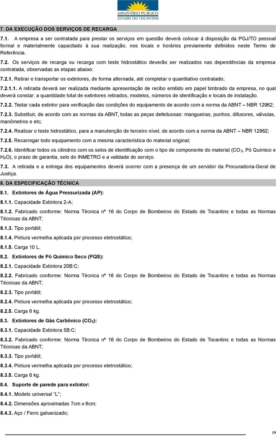 definidos neste Termo de Referência. 7.2. Os serviços de recarga ou recarga com teste hidrostático deverão ser realizados nas dependências da empresa contratada, observadas as etapas abaixo: 7.2.1.