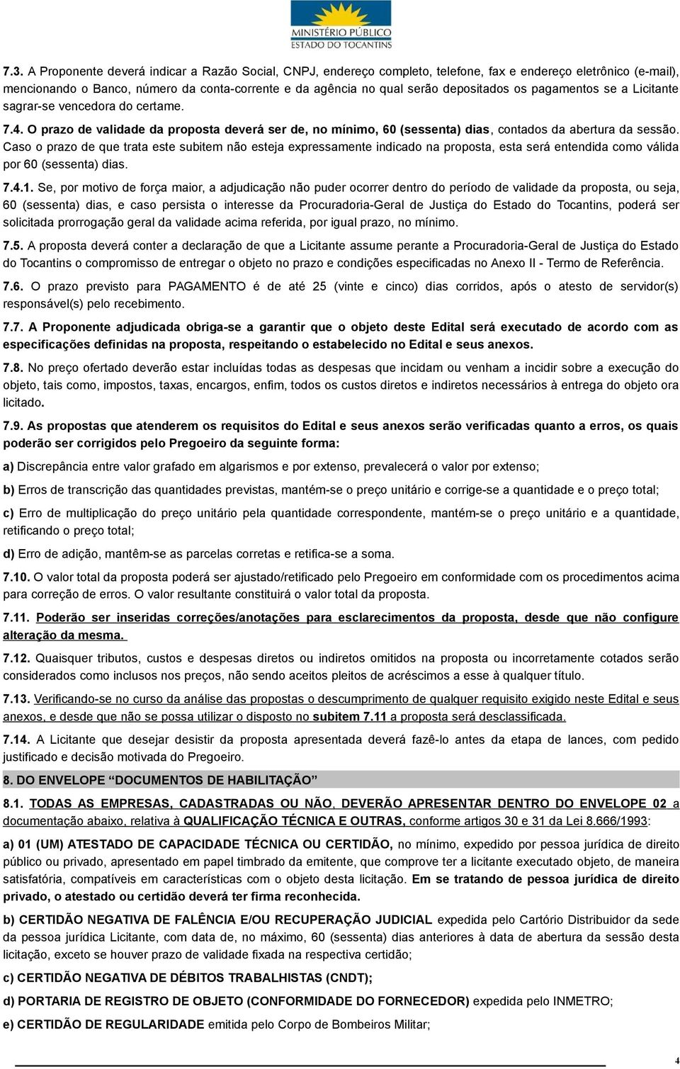 Caso o prazo de que trata este subitem não esteja expressamente indicado na proposta, esta será entendida como válida por 60 (sessenta) dias. 7.4.1.