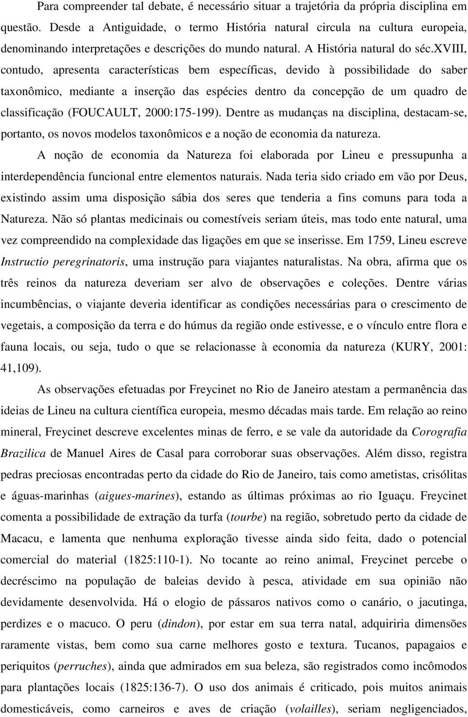 xviii, contudo, apresenta características bem específicas, devido à possibilidade do saber taxonômico, mediante a inserção das espécies dentro da concepção de um quadro de classificação (FOUCAULT,