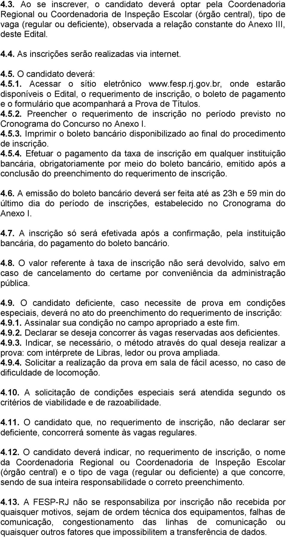 br, onde estarão disponíveis o Edital, o requerimento de inscrição, o boleto de pagamento e o formulário que acompanhará a Prova de Títulos. 4.5.2.