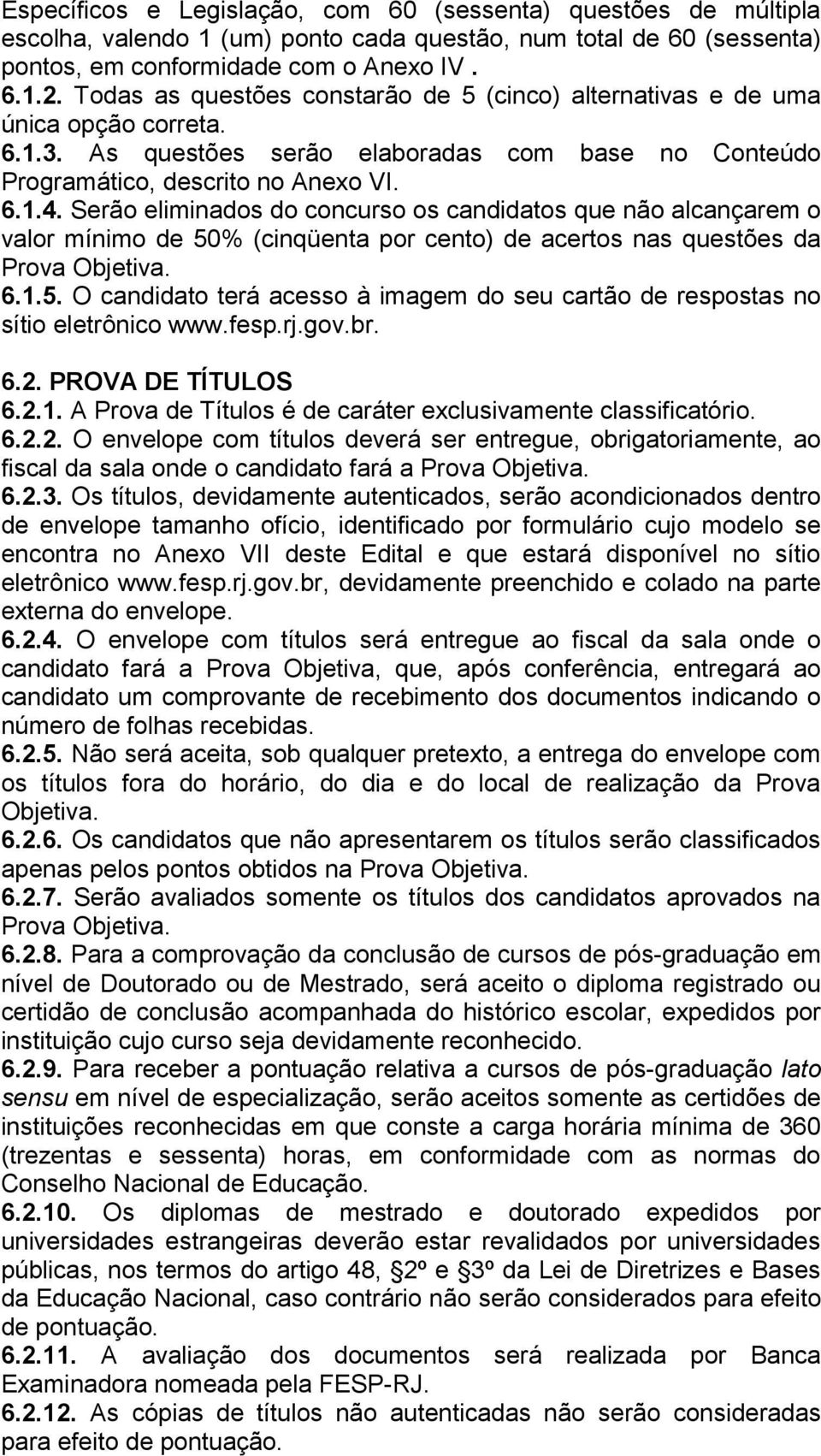 Serão eliminados do concurso os candidatos que não alcançarem o valor mínimo de 50% (cinqüenta por cento) de acertos nas questões da Prova Objetiva. 6.1.5. O candidato terá acesso à imagem do seu cartão de respostas no sítio eletrônico www.