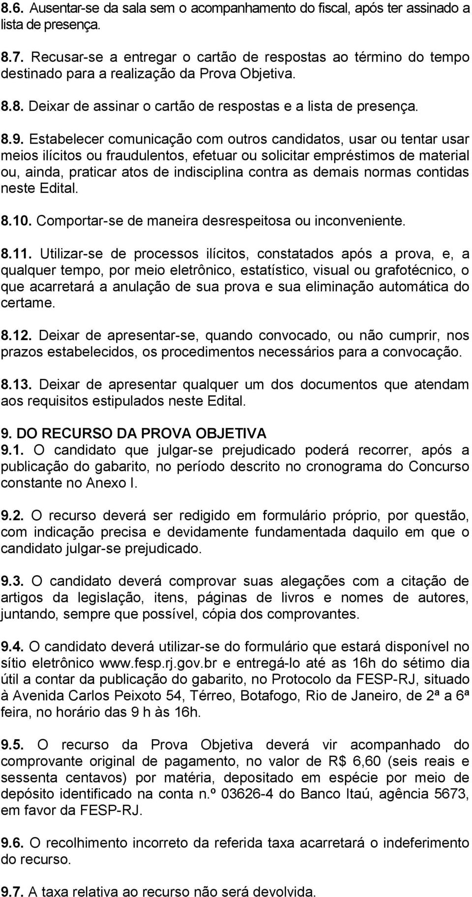 Estabelecer comunicação com outros candidatos, usar ou tentar usar meios ilícitos ou fraudulentos, efetuar ou solicitar empréstimos de material ou, ainda, praticar atos de indisciplina contra as