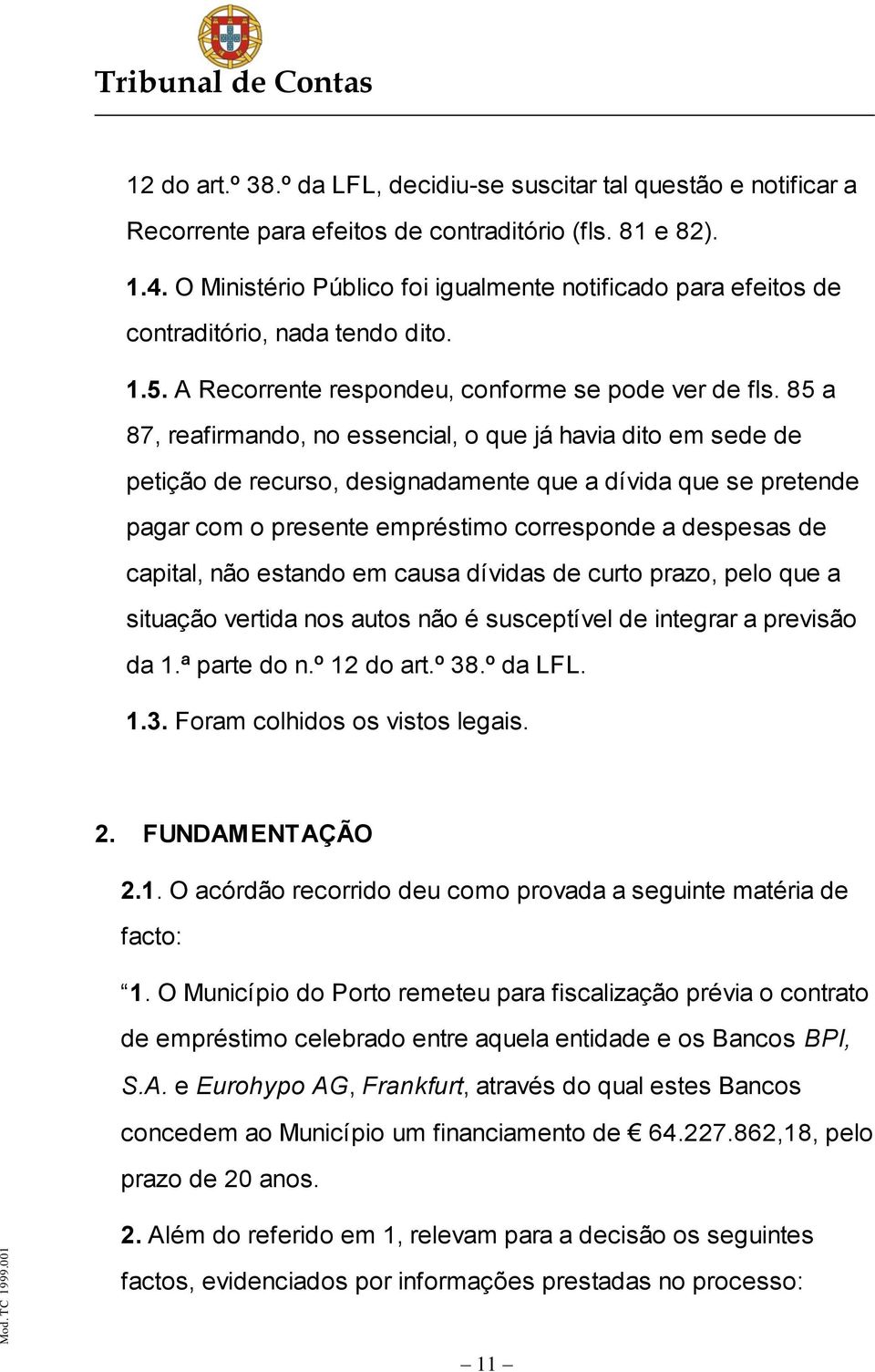 85 a 87, reafirmando, no essencial, o que já havia dito em sede de petição de recurso, designadamente que a dívida que se pretende pagar com o presente empréstimo corresponde a despesas de capital,