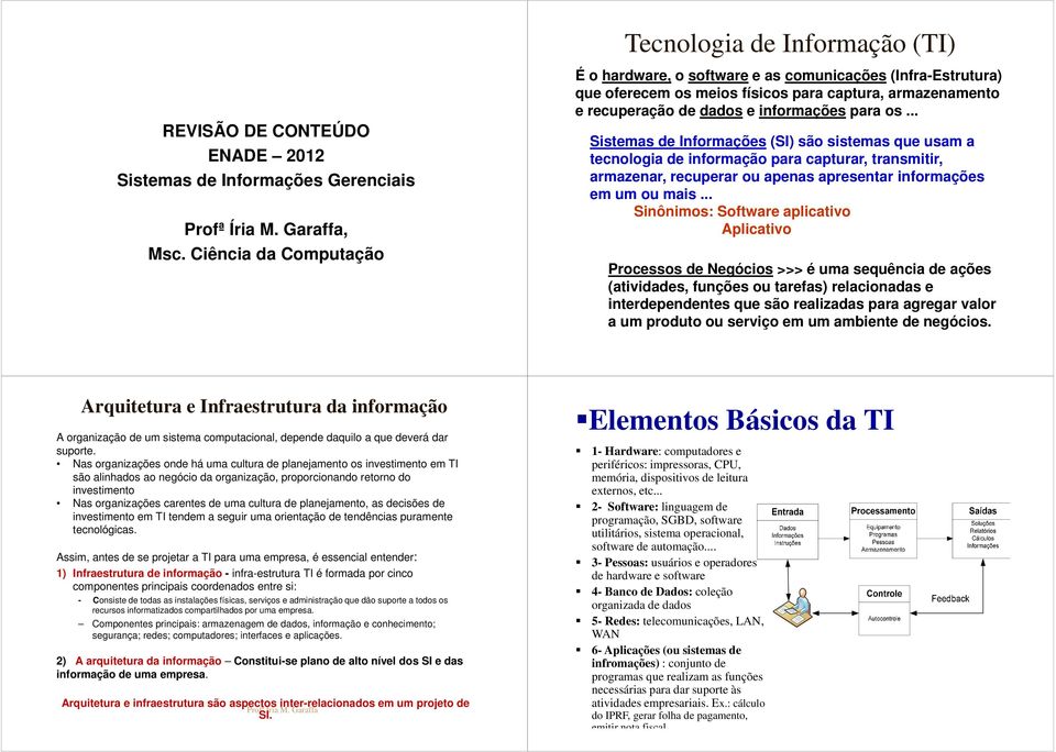 informações para os... istemas de Informações (I) são sistemas que usam a tecnologia de informação para capturar, transmitir, armazenar, recuperar ou apenas apresentar informações em um ou mais.